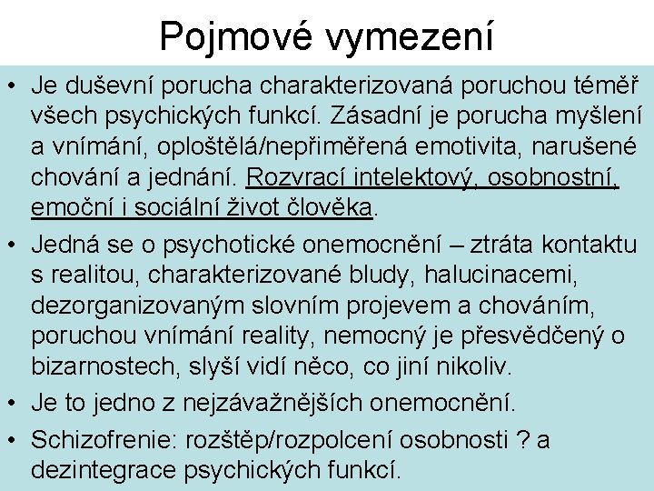 Pojmové vymezení • Je duševní porucha charakterizovaná poruchou téměř všech psychických funkcí. Zásadní je