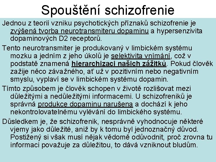 Spouštění schizofrenie Jednou z teorií vzniku psychotických příznaků schizofrenie je zvýšená tvorba neurotransmiteru dopaminu