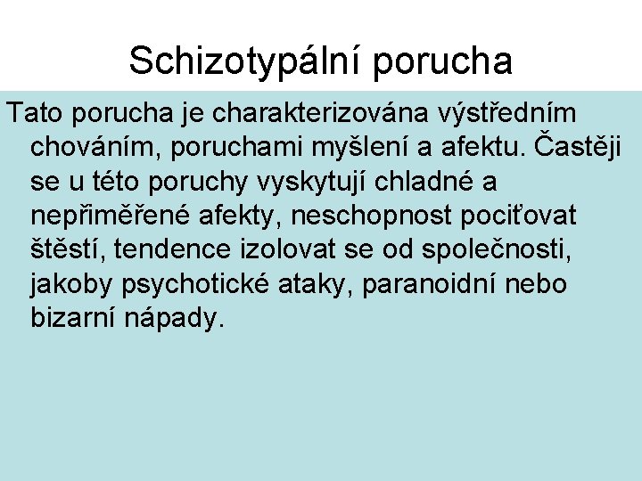 Schizotypální porucha Tato porucha je charakterizována výstředním chováním, poruchami myšlení a afektu. Častěji se