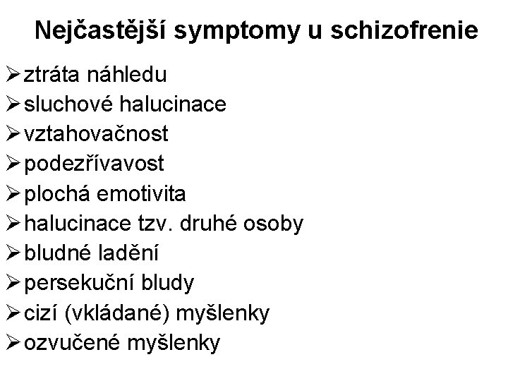 Nejčastější symptomy u schizofrenie Ø ztráta náhledu Ø sluchové halucinace Ø vztahovačnost Ø podezřívavost