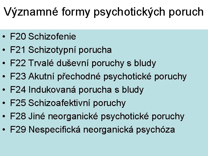 Významné formy psychotických poruch • • F 20 Schizofenie F 21 Schizotypní porucha F