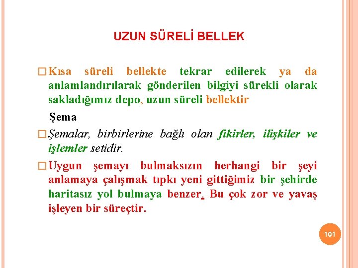 UZUN SÜRELİ BELLEK � Kısa süreli bellekte tekrar edilerek ya da anlamlandırılarak gönderilen bilgiyi