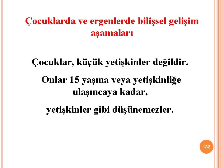 Çocuklarda ve ergenlerde bilişsel gelişim aşamaları Çocuklar, küçük yetişkinler değildir. Onlar 15 yaşına veya