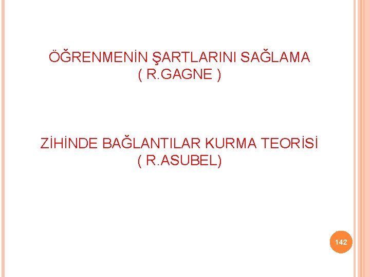 ÖĞRENMENİN ŞARTLARINI SAĞLAMA ( R. GAGNE ) ZİHİNDE BAĞLANTILAR KURMA TEORİSİ ( R. ASUBEL)