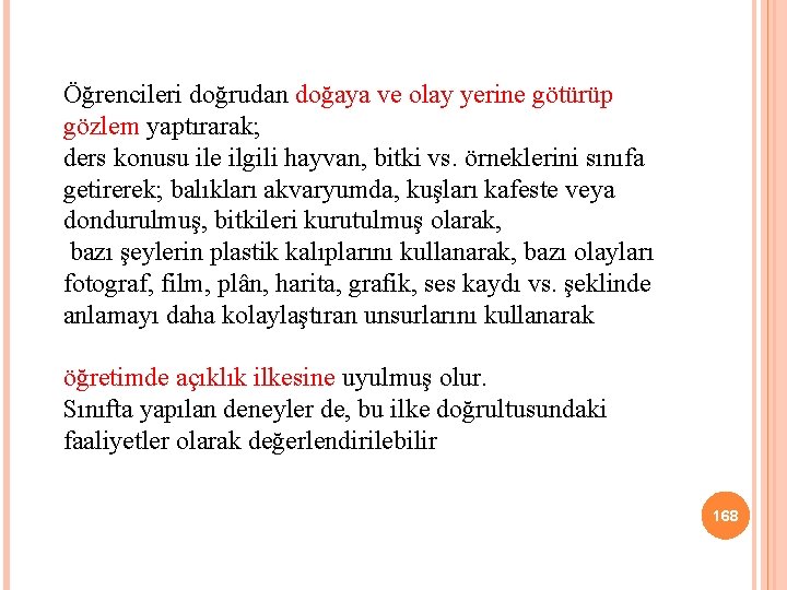 Öğrencileri doğrudan doğaya ve olay yerine götürüp gözlem yaptırarak; ders konusu ile ilgili hayvan,