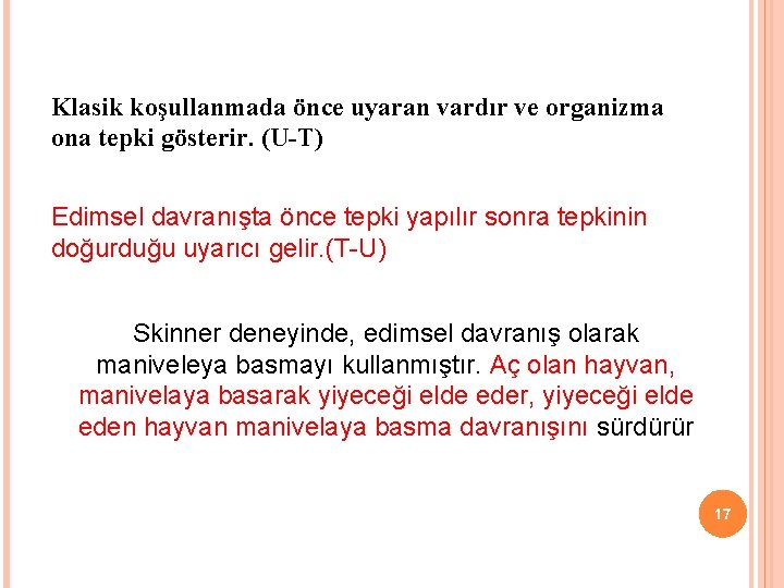 Klasik koşullanmada önce uyaran vardır ve organizma ona tepki gösterir. (U-T) Edimsel davranışta önce