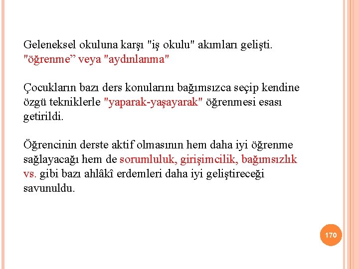 Geleneksel okuluna karşı "iş okulu" akımları gelişti. "öğrenme” veya "aydınlanma" Çocukların bazı ders konularını