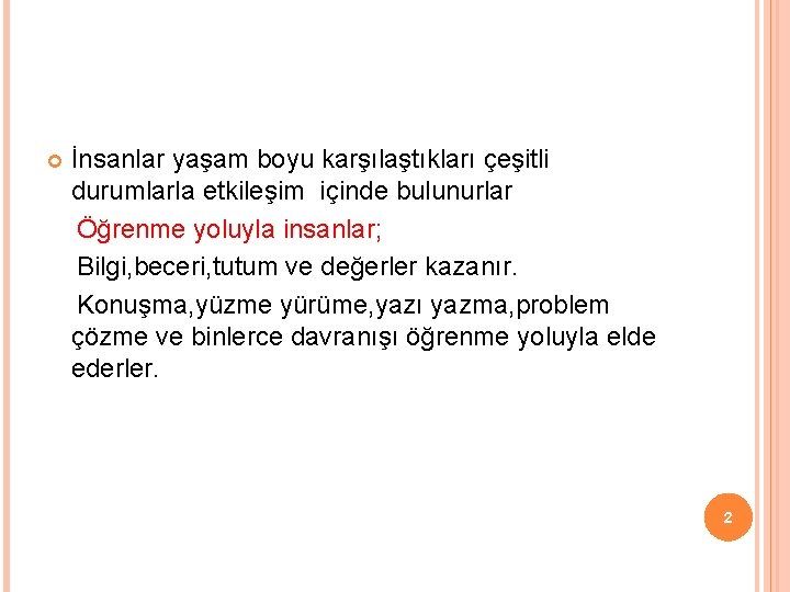 İnsanlar yaşam boyu karşılaştıkları çeşitli durumlarla etkileşim içinde bulunurlar Öğrenme yoluyla insanlar; Bilgi, beceri,