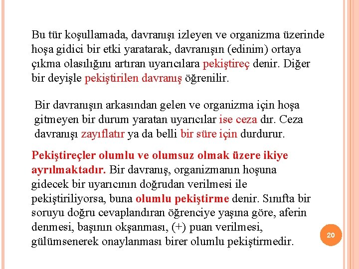 Bu tür koşullamada, davranışı izleyen ve organizma üzerinde hoşa gidici bir etki yaratarak, davranışın