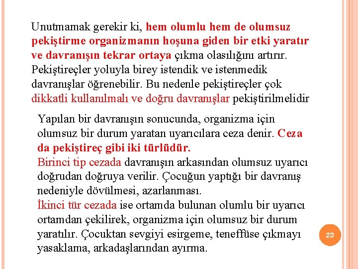 Unutmamak gerekir ki, hem olumlu hem de olumsuz pekiştirme organizmanın hoşuna giden bir etki