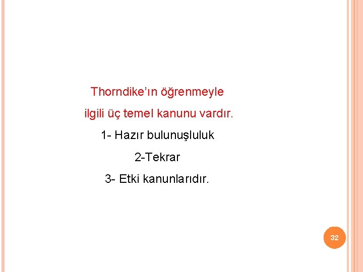 Thorndike’ın öğrenmeyle ilgili üç temel kanunu vardır. 1 Hazır bulunuşluluk 2 Tekrar 3 Etki
