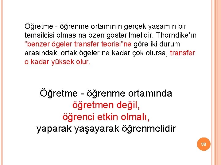 Öğretme öğrenme ortamının gerçek yaşamın bir temsilcisi olmasına özen gösterilmelidir. Thorndike’ın “benzer ögeler transfer