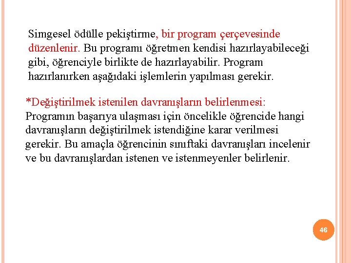 Simgesel ödülle pekiştirme, bir program çerçevesinde düzenlenir. Bu programı öğretmen kendisi hazırlayabileceği gibi, öğrenciyle