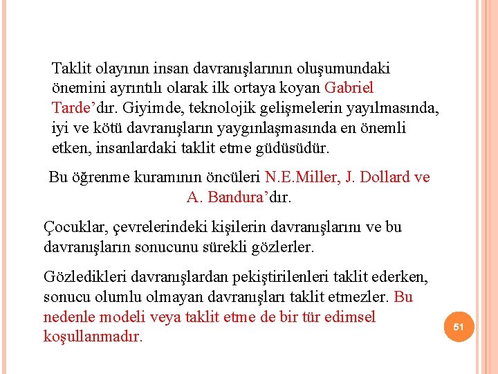 Taklit olayının insan davranışlarının oluşumundaki önemini ayrıntılı olarak ilk ortaya koyan Gabriel Tarde’dır. Giyimde,