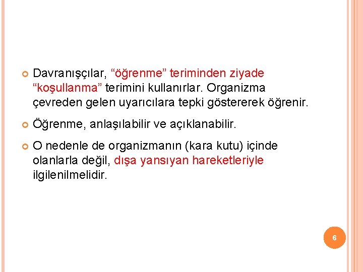  Davranışçılar, “öğrenme” teriminden ziyade “koşullanma” terimini kullanırlar. Organizma çevreden gelen uyarıcılara tepki göstererek