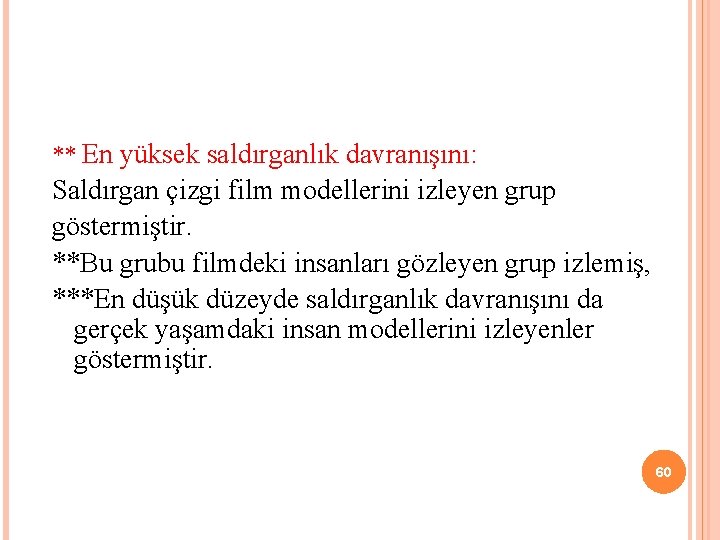 ** En yüksek saldırganlık davranışını: Saldırgan çizgi film modellerini izleyen grup göstermiştir. **Bu grubu