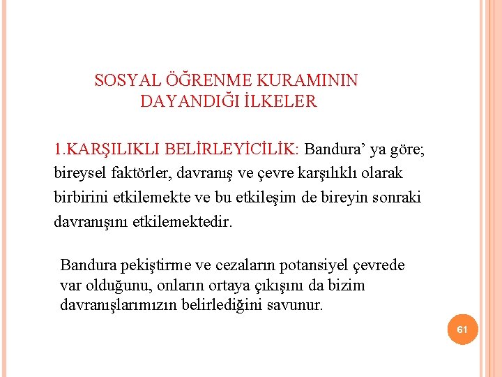 SOSYAL ÖĞRENME KURAMININ DAYANDIĞI İLKELER 1. KARŞILIKLI BELİRLEYİCİLİK: Bandura’ ya göre; bireysel faktörler, davranış