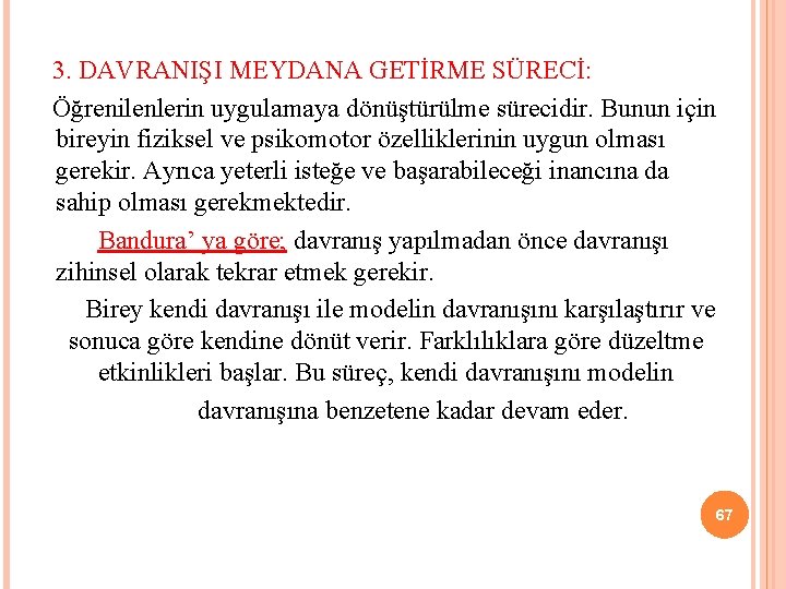 3. DAVRANIŞI MEYDANA GETİRME SÜRECİ: Öğrenilenlerin uygulamaya dönüştürülme sürecidir. Bunun için bireyin fiziksel