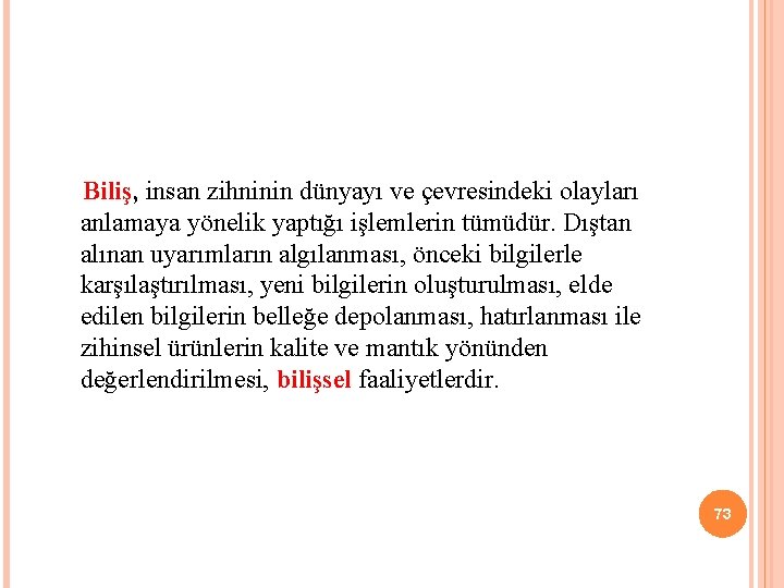 Biliş, insan zihninin dünyayı ve çevresindeki olayları anlamaya yönelik yaptığı işlemlerin tümüdür. Dıştan alınan