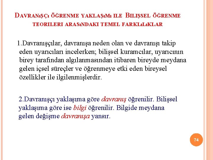 DAVRANıŞÇı ÖĞRENME YAKLAŞıMı ILE BILIŞSEL ÖĞRENME TEORILERI ARASıNDAKI TEMEL FARKLıLıKLAR 1. Davranışçılar, davranışa neden
