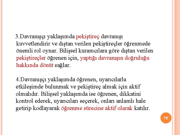  3. Davranışçı yaklaşımda pekiştireç davranışı kuvvetlendirir ve dıştan verilen pekiştireçler öğrenmede önemli rol