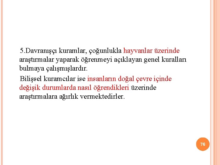  5. Davranışçı kuramlar, çoğunlukla hayvanlar üzerinde araştırmalar yaparak öğrenmeyi açıklayan genel kuralları bulmaya