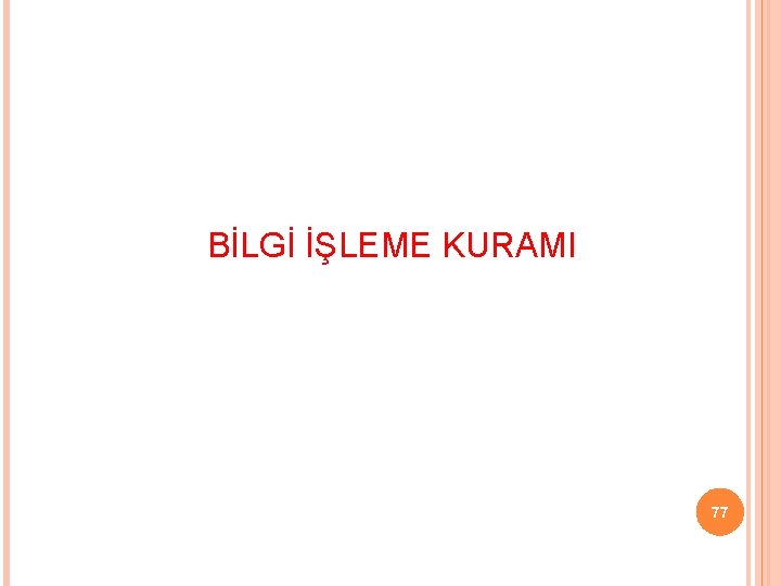 BİLGİ İŞLEME KURAMI 77 