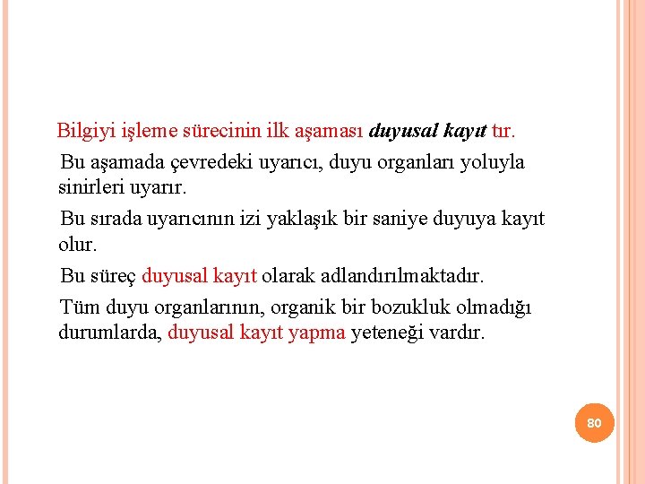  Bilgiyi işleme sürecinin ilk aşaması duyusal kayıt tır. Bu aşamada çevredeki uyarıcı, duyu