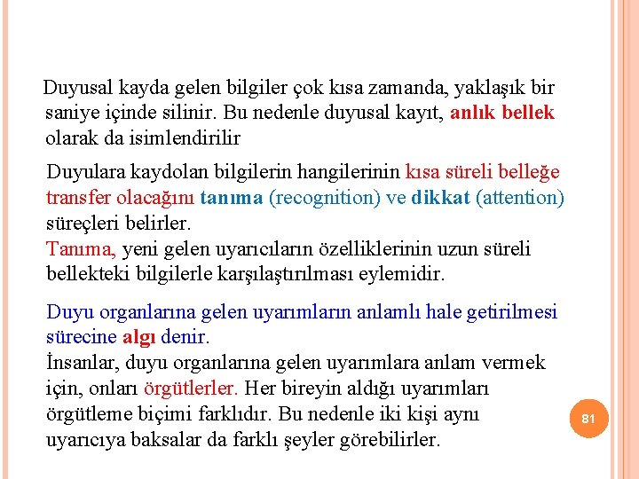  Duyusal kayda gelen bilgiler çok kısa zamanda, yaklaşık bir saniye içinde silinir. Bu