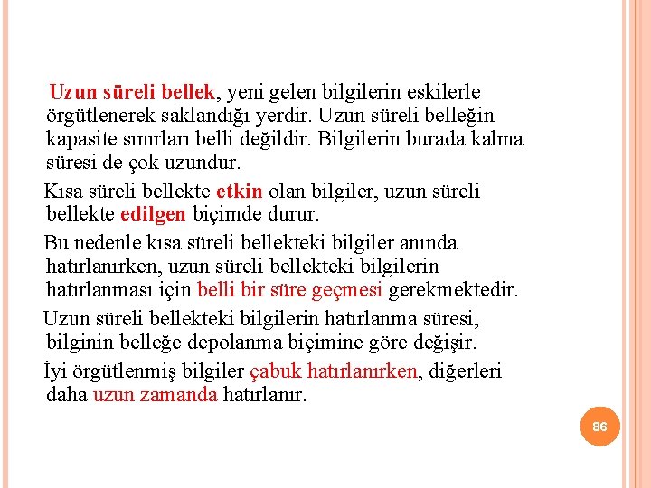 Uzun süreli bellek, yeni gelen bilgilerin eskilerle örgütlenerek saklandığı yerdir. Uzun süreli belleğin kapasite