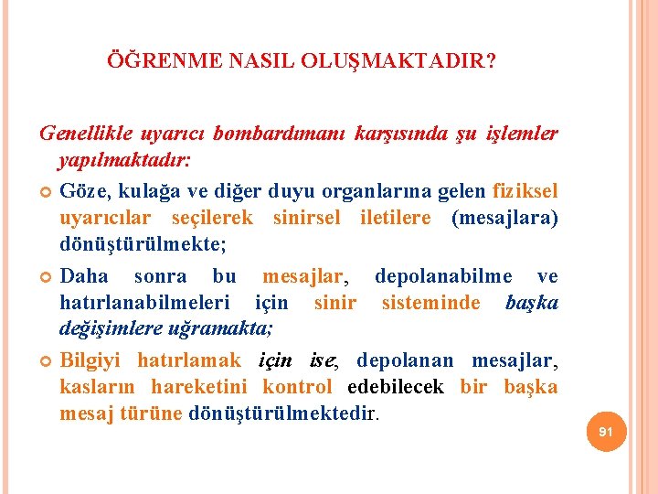 ÖĞRENME NASIL OLUŞMAKTADIR? Genellikle uyarıcı bombardımanı karşısında şu işlemler yapılmaktadır: Göze, kulağa ve diğer