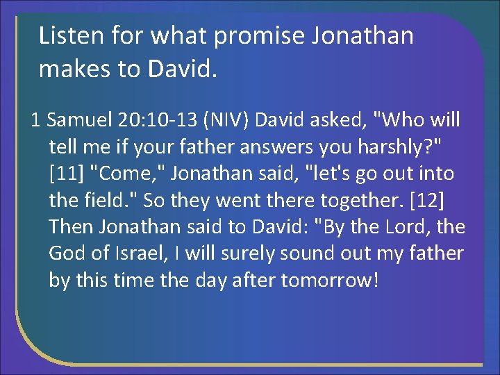 Listen for what promise Jonathan makes to David. 1 Samuel 20: 10 -13 (NIV)