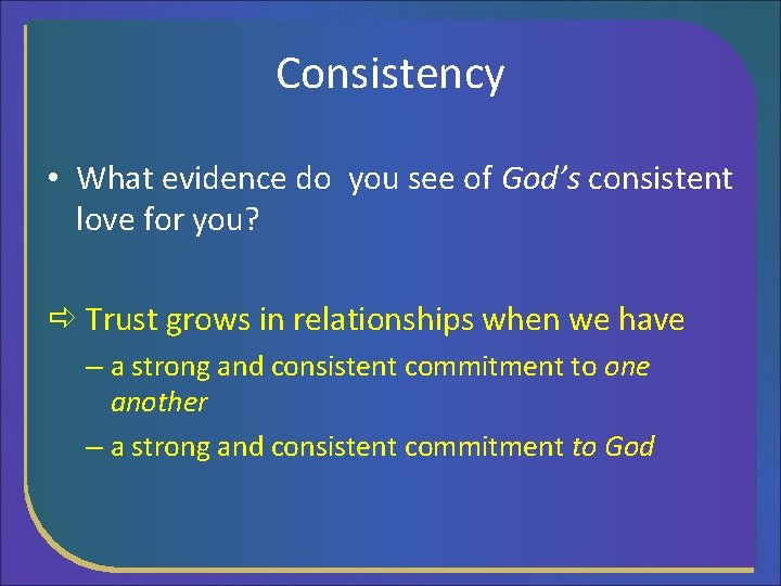 Consistency • What evidence do you see of God’s consistent love for you? Trust