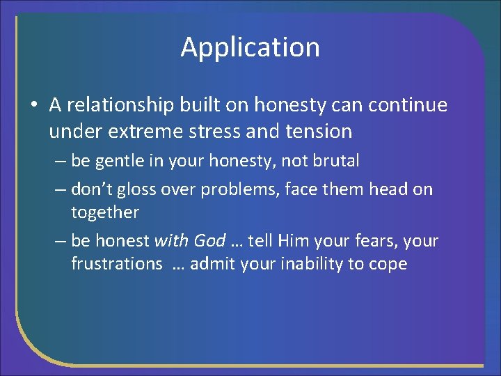 Application • A relationship built on honesty can continue under extreme stress and tension