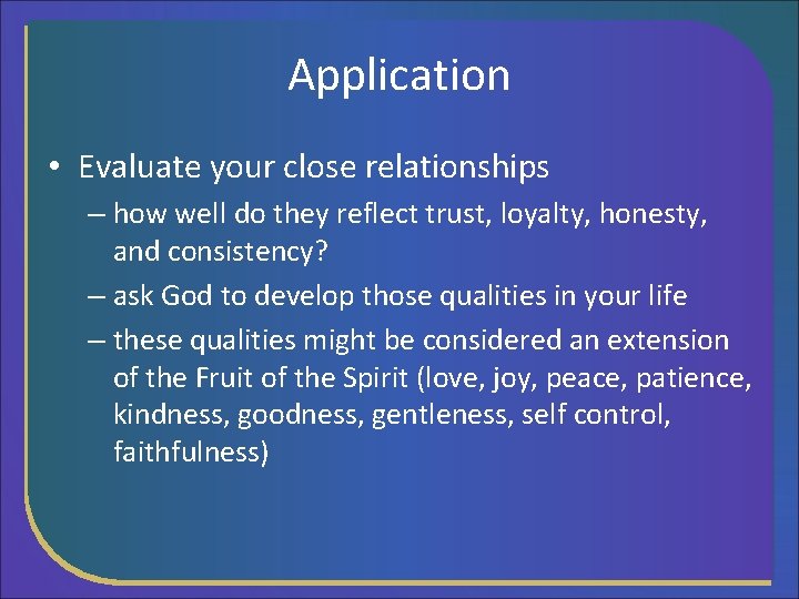 Application • Evaluate your close relationships – how well do they reflect trust, loyalty,