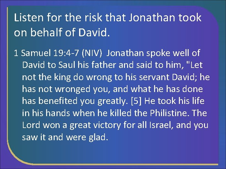 Listen for the risk that Jonathan took on behalf of David. 1 Samuel 19: