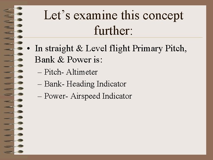 Let’s examine this concept further: • In straight & Level flight Primary Pitch, Bank