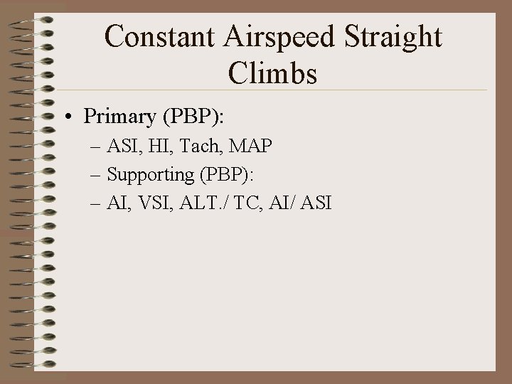 Constant Airspeed Straight Climbs • Primary (PBP): – ASI, HI, Tach, MAP – Supporting