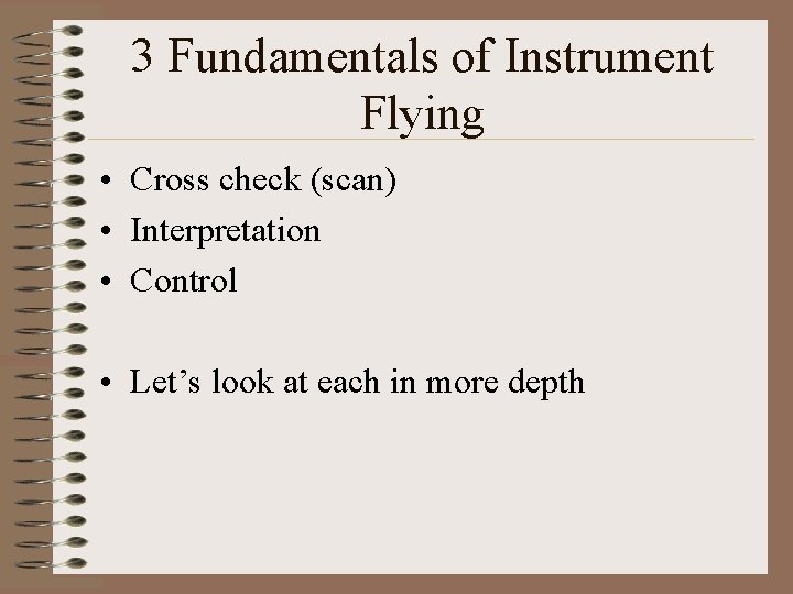 3 Fundamentals of Instrument Flying • Cross check (scan) • Interpretation • Control •