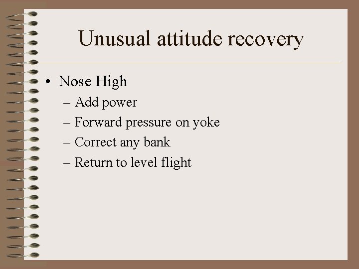Unusual attitude recovery • Nose High – Add power – Forward pressure on yoke