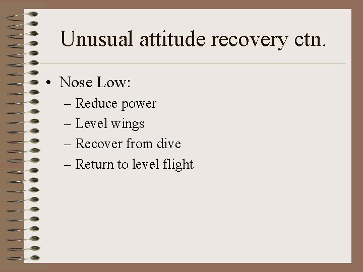 Unusual attitude recovery ctn. • Nose Low: – Reduce power – Level wings –