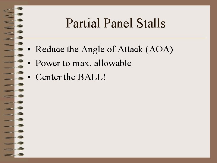 Partial Panel Stalls • Reduce the Angle of Attack (AOA) • Power to max.