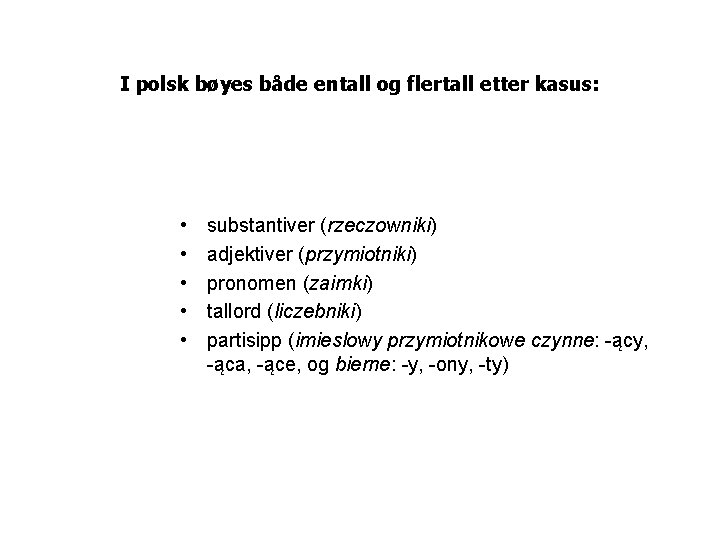 I polsk bøyes både entall og flertall etter kasus: • • • substantiver (rzeczowniki)