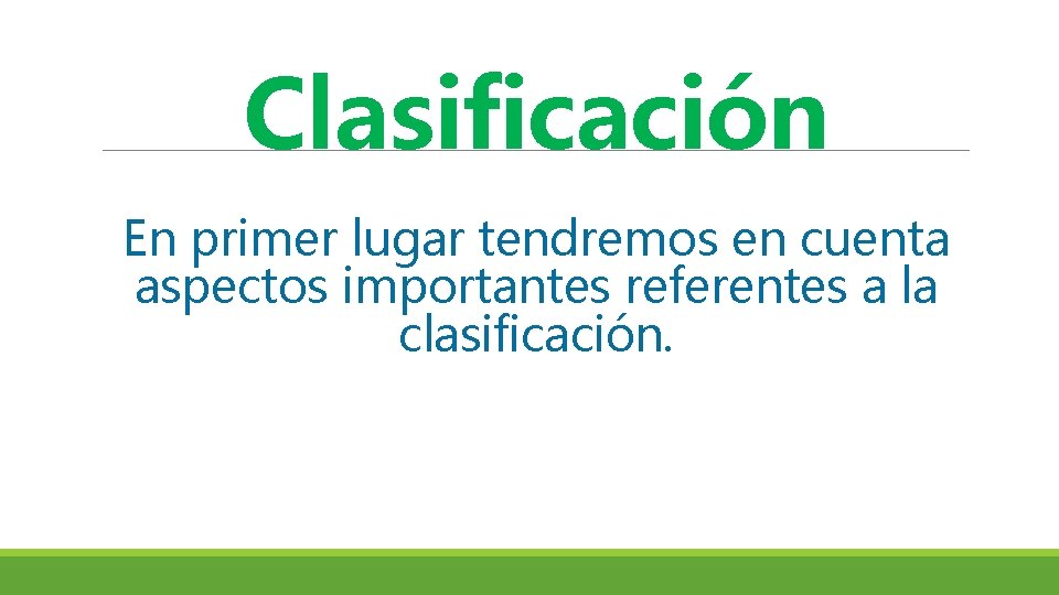 Clasificación En primer lugar tendremos en cuenta aspectos importantes referentes a la clasificación. 