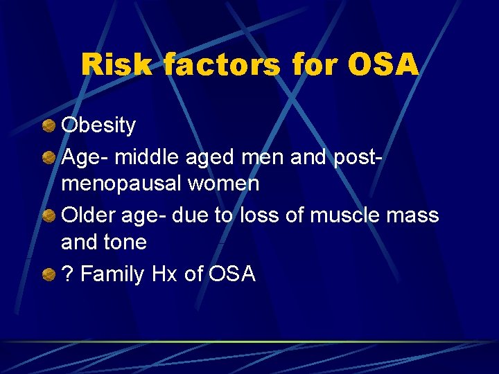 Risk factors for OSA Obesity Age- middle aged men and postmenopausal women Older age-