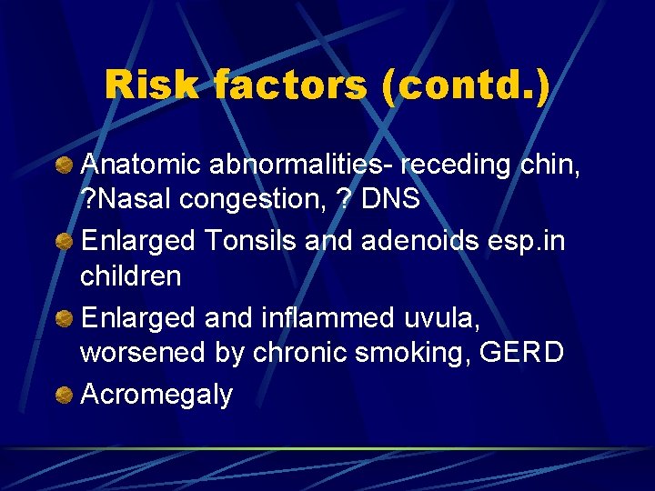 Risk factors (contd. ) Anatomic abnormalities- receding chin, ? Nasal congestion, ? DNS Enlarged