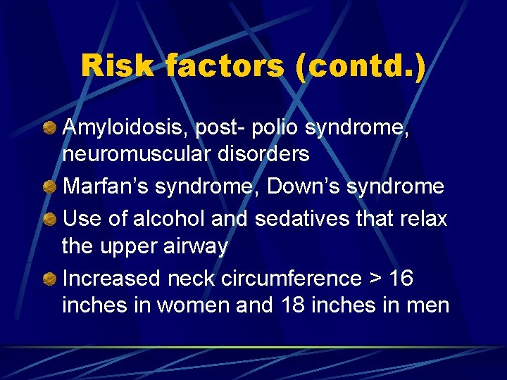 Risk factors (contd. ) Amyloidosis, post- polio syndrome, neuromuscular disorders Marfan’s syndrome, Down’s syndrome