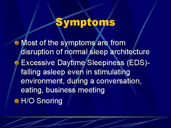 Symptoms Most of the symptoms are from disruption of normal sleep architecture Excessive Daytime