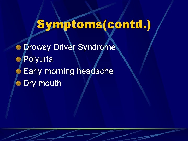 Symptoms(contd. ) Drowsy Driver Syndrome Polyuria Early morning headache Dry mouth 