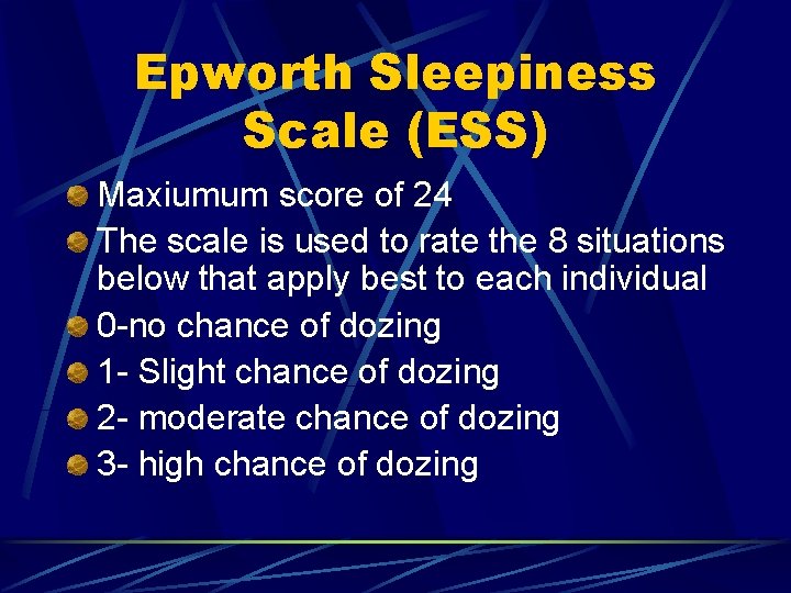 Epworth Sleepiness Scale (ESS) Maxiumum score of 24 The scale is used to rate